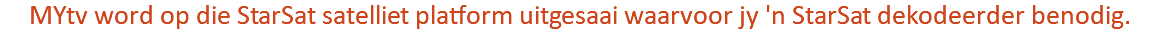 MYtv word op die StarSat satelliet platform uitgesaai waarvoor jy 'n StarSat dekodeerder benodig.